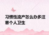 习惯性流产怎么办多注意个人卫生