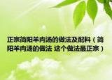 正宗简阳羊肉汤的做法及配料（简阳羊肉汤的做法 这个做法最正宗）