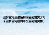盗梦空间里最后到底回到现实了吗（盗梦空间结局怎么回到现实的）