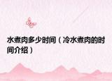 水煮肉多少时间（冷水煮肉的时间介绍）