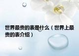 世界最贵的表是什么（世界上最贵的表介绍）