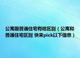 公寓跟普通住宅有啥区别（公寓和普通住宅区别 快来pick以下信息）