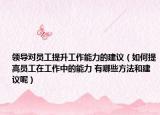 领导对员工提升工作能力的建议（如何提高员工在工作中的能力 有哪些方法和建议呢）