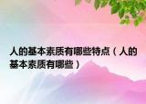 人的基本素质有哪些特点（人的基本素质有哪些）
