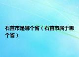 石首市是哪个省（石首市属于哪个省）