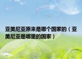 亚美尼亚原来是哪个国家的（亚美尼亚是哪里的国家）