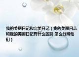 我的美丽日记和完美日记（我的美丽日志和我的美丽日记有什么区别 怎么分辨他们）
