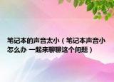 笔记本的声音太小（笔记本声音小怎么办 一起来聊聊这个问题）