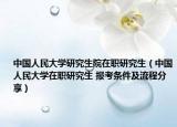 中国人民大学研究生院在职研究生（中国人民大学在职研究生 报考条件及流程分享）