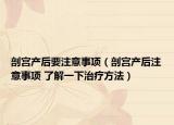 剖宫产后要注意事项（剖宫产后注意事项 了解一下治疗方法）