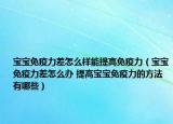宝宝免疫力差怎么样能提高免疫力（宝宝免疫力差怎么办 提高宝宝免疫力的方法有哪些）