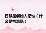 智慧晶创始人是谁（什么是智慧晶）
