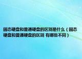 固态硬盘和普通硬盘的区别是什么（固态硬盘和普通硬盘的区别 有哪些不同）