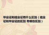 毕业证和结业证有什么区别（结业证和毕业证的区别 有哪些区别）