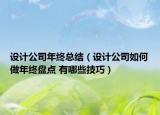设计公司年终总结（设计公司如何做年终盘点 有哪些技巧）