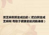 黑芝麻熬粥变成白的（把白粥变成芝麻糊 有助于健康更能润肠通便）