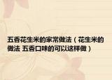 五香花生米的家常做法（花生米的做法 五香口味的可以这样做）