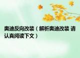 奥迪反向改装（解析奥迪改装 请认真阅读下文）