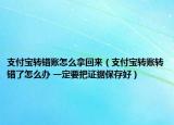 支付宝转错账怎么拿回来（支付宝转账转错了怎么办 一定要把证据保存好）