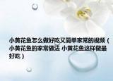 小黄花鱼怎么做好吃又简单家常的视频（小黄花鱼的家常做法 小黄花鱼这样做最好吃）
