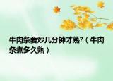 牛肉条要炒几分钟才熟?（牛肉条煮多久熟）