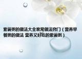 紫薯粥的做法大全家常做法窍门（营养早餐粥的做法 营养又好吃的紫薯粥）