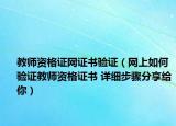 教师资格证网证书验证（网上如何验证教师资格证书 详细步骤分享给你）