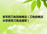 家常煎刀鱼简单做法（刀鱼的做法 分享香煎刀鱼这道菜）