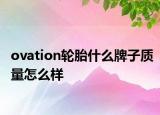 ovation轮胎什么牌子质量怎么样