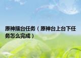 原神擂台任务（原神台上台下任务怎么完成）