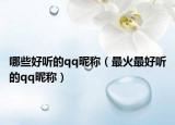 哪些好听的qq昵称（最火最好听的qq昵称）