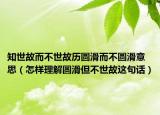 知世故而不世故历圆滑而不圆滑意思（怎样理解圆滑但不世故这句话）