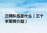 三师队伍是什么（三个半军师介绍）