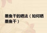 墨鱼干的晒法（如何晒墨鱼干）