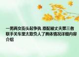 一男两女街头起争执 原配被丈夫第三者联手关车里太欺负人了具体情况详细内容介绍