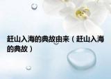 赶山入海的典故由来（赶山入海的典故）