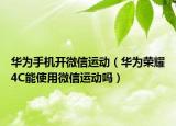 华为手机开微信运动（华为荣耀4C能使用微信运动吗）