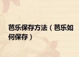 芭乐保存方法（芭乐如何保存）