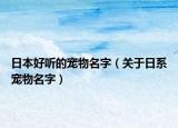 日本好听的宠物名字（关于日系宠物名字）