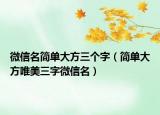 微信名简单大方三个字（简单大方唯美三字微信名）
