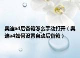 奥迪a4后备箱怎么手动打开（奥迪a4如何设置自动后备箱）