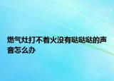 燃气灶打不着火没有哒哒哒的声音怎么办