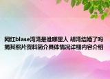 网红blase湾湾是谁哪里人 胡湾结婚了吗揭其照片资料简介具体情况详细内容介绍