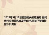 2022年9月12日最新相关报道消息 如何看待李易峰昨晚发声明 作品被下架母校撤下其海报