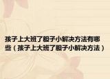 孩子上大班了胆子小解决方法有哪些（孩子上大班了胆子小解决方法）