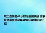 职工返岗前48小时内应测核酸 北京疫情最新情况具体情况详细内容介绍