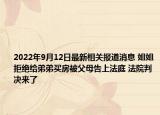 2022年9月12日最新相关报道消息 姐姐拒绝给弟弟买房被父母告上法庭 法院判决来了