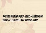 今日最新更新内容 借款人延期还款担保人还有责任吗 需要怎么做