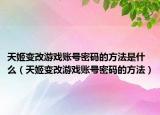 天姬变改游戏账号密码的方法是什么（天姬变改游戏账号密码的方法）