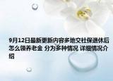 9月12日最新更新内容多地交社保退休后怎么领养老金 分为多种情况 详细情况介绍